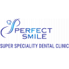 Perfect Smile Super Speciality Dental Clinic